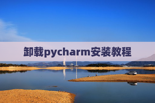 卸载pycharm安装教程